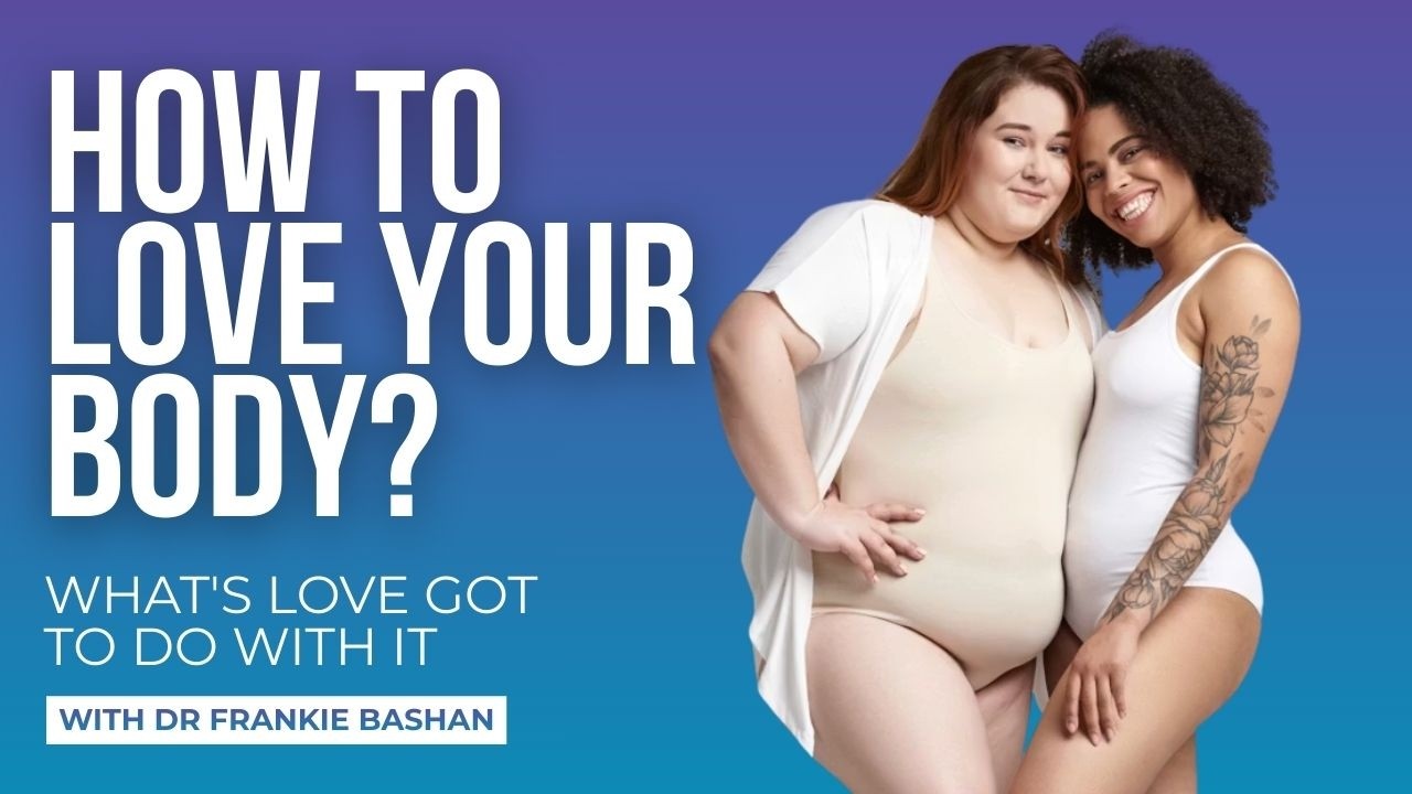 How to Work on Loving Your Body | What's Love Got To Do With It #151
