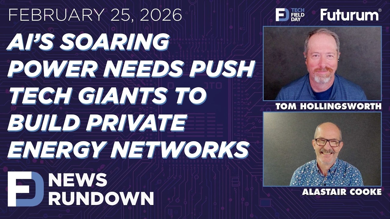 AI’s Soaring Power and Private Energy Networks | Tech Field Day News Rundown: February 25, 2026