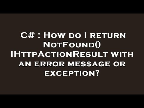 C# : How do I return NotFound() IHttpActionResult with an error message or exception?