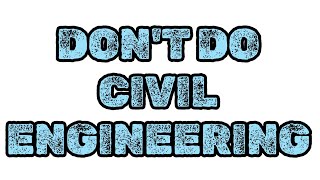 5 Reasons To NOT Do A Civil Engineering Degree