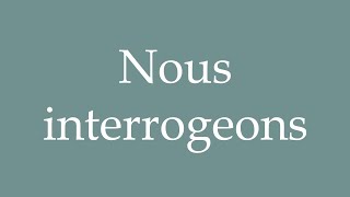 How To Pronounce Nous Interrogeons We Question Correctly In French