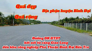 Đường DT.DK07 mở từ khu công nghiệp Phú Thuận Bình Đại đến Cảng Giao Long Châu Thành Bến Tre
