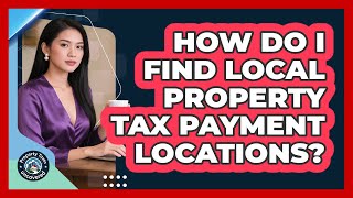 How Do I Find Local Property Tax Payment Locations?