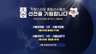 [2024 전국 중등리그 서울권역] 4월22일(월)ㅣ상암보조경기장ㅣ서울경희중 VS 서울석관중ㅣ 서울GBFC VS 서울남강FC