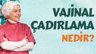 Vajinal Çadırlama Nedir?