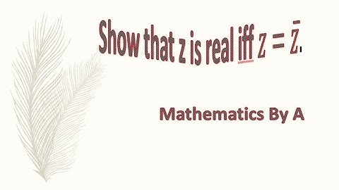 Show that z is real iff 𝑧=conjugate(𝑧).
