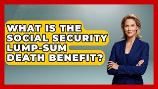 What Is The Social Security Lump-Sum Death Benefit? - Wealth and Estate Planners