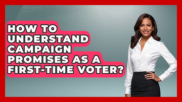 How To Understand Campaign Promises As A First-time Voter? - First Time Voter Expert
