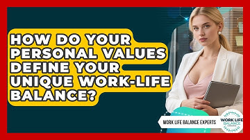 How Do Your Personal Values Define Your Unique Work-life Balance? - Work Life Balance Experts