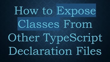 How to Expose Classes From Other TypeScript Declaration Files