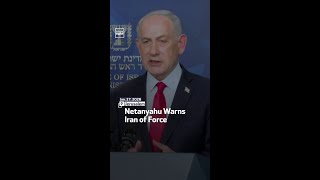 Netanyahu Warns Iran Of Force