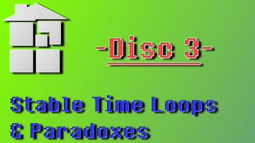 Stable Time Loops & Paradoxes: ~~Disc 3~~