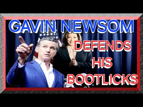 GAVIN NEWSOM DEFENDS HIS BOOTLICKS