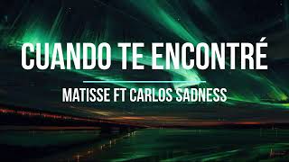 Matisse Ft Carlos Sadness - Cuando Te Encontré (Letra)