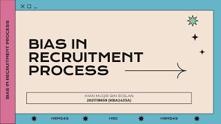 INDIVIDUAL ASSIGNMENT (VIDEO PRESENTATION) BIAS IN RECRUITMENT PROCESS (HRM549)
