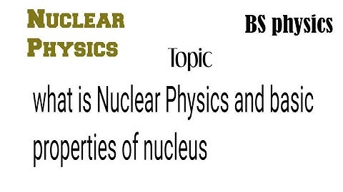 What is Nuclear Physics||Basic properties of Nucleus