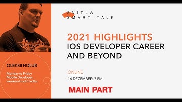 Oleksii Holub - Svitla Smart Talk: 2021 Highlights - iOS developer career and beyond. Main part