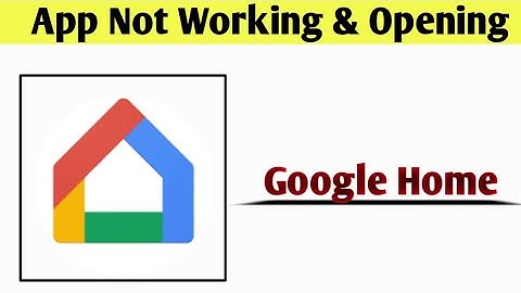 Google Home App Not Working & Opening Crashing Problem Solved