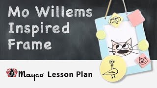 Mo Willems Inspired Frame - Mayco Lesson Plan