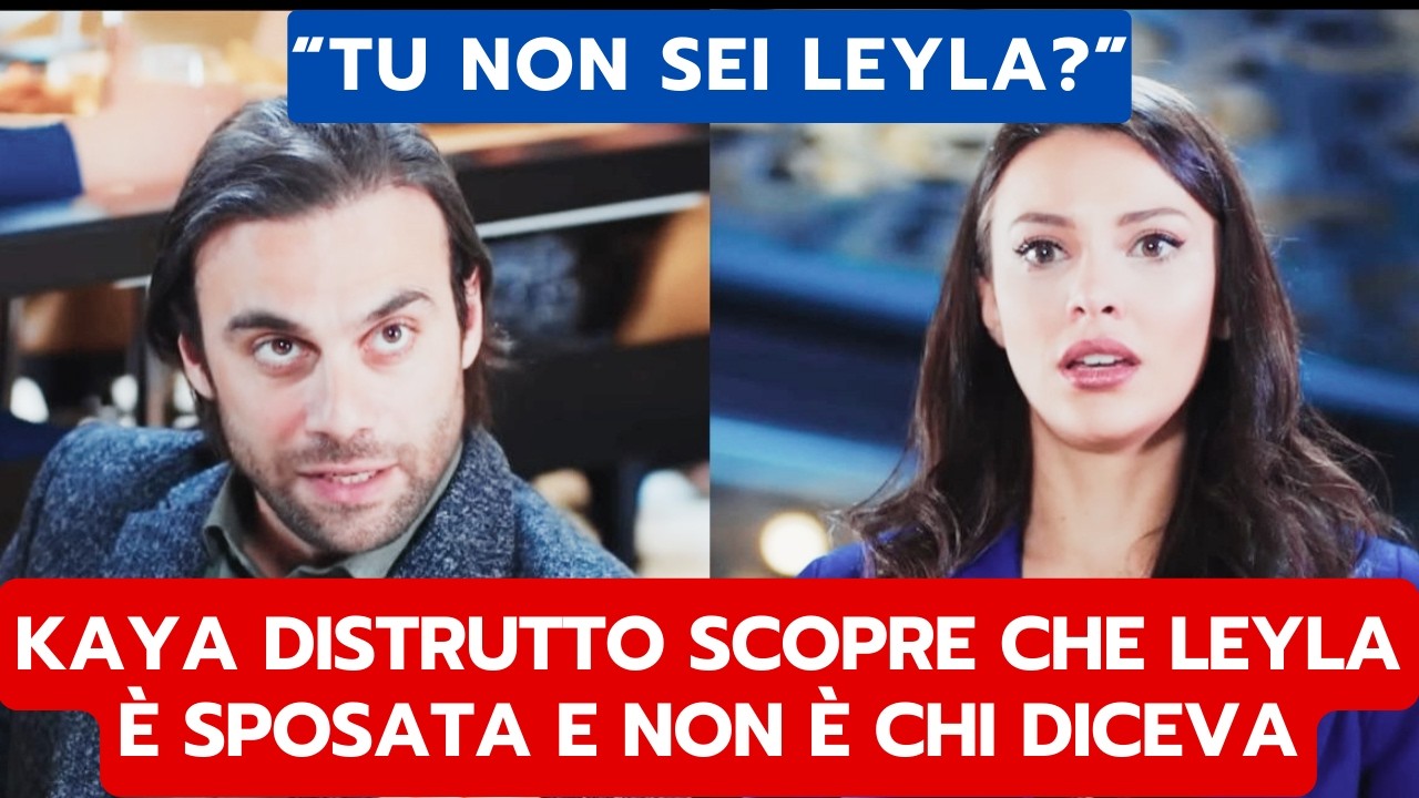 FORBIDDEN FRUIT ANTICIPAZIONI: KAYA DISTRUTTO SCOPRE CHE LEYLA È SPOSATA E NON È CHI DICEVA