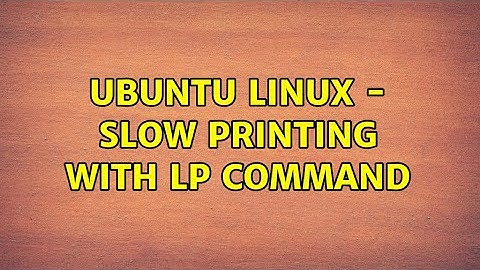 Ubuntu Linux - Slow printing with lp command