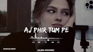 Aaj Phir Tumpe Pyar Aaya Hai (Slowed   Reverb) | Arijit Singh, Samira | Hate Story 2 |