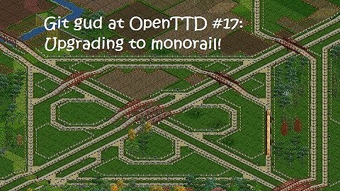 Git Gud at OpenTTD #17: Upgrading to monorail(?)