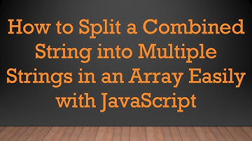 How to Split a Combined String into Multiple Strings in an Array Easily with JavaScript