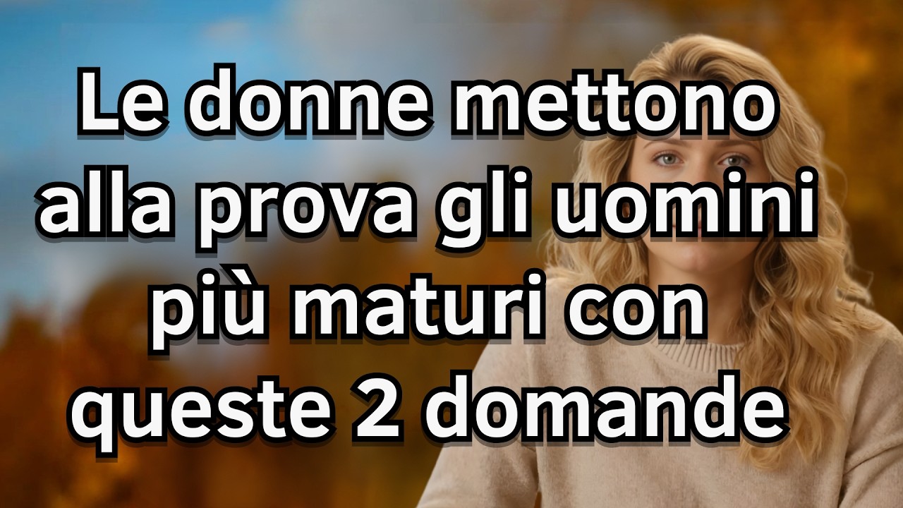Quando una Donna Desidera un Uomo Più Maturo: Le 2 Domande con Cui Ti Mette alla Prova