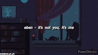 EBEN - It's Not You, It's Me [Lyrics]