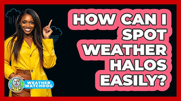 How Can I Spot Weather Halos Easily? - Weather Watchdog
