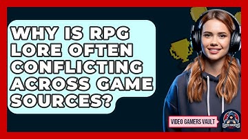 Why Is RPG Lore Often Conflicting Across Game Sources? - Video Gamers Vault