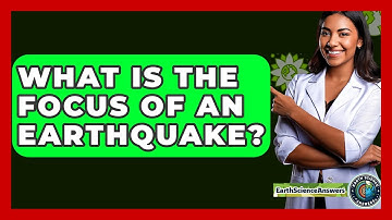 What Is The Focus Of An Earthquake? - Earth Science Answers