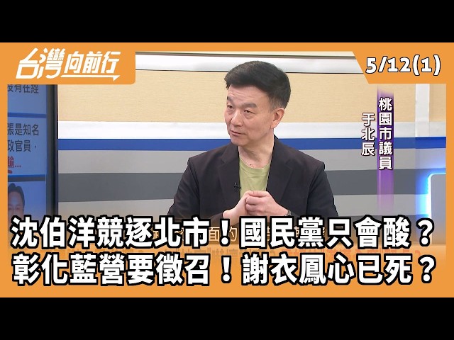 沈伯洋競逐北市！國民黨只會酸？彰化藍營要徵召！謝衣鳳心已死？  2026.05.12【台灣向前行 Part1】