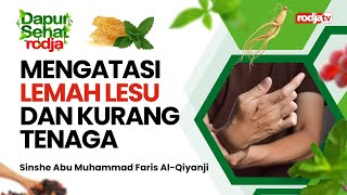 Dapur Sehat Rodja: Mengatasi Lemah Lesu dan Kurang Tenaga - Sinshe Abu Muhammad Faris Al-Qiyanji