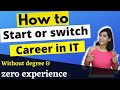 How to start your career in IT with no degree &amp; no previous experience? How to change career ?
