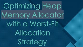 Optimizing Heap Memory Allocator with a Worst-Fit Allocation Strategy
