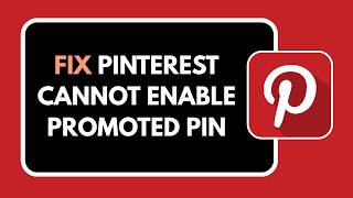 How To Fix Pinterest Cannot Enable Promoted Pin