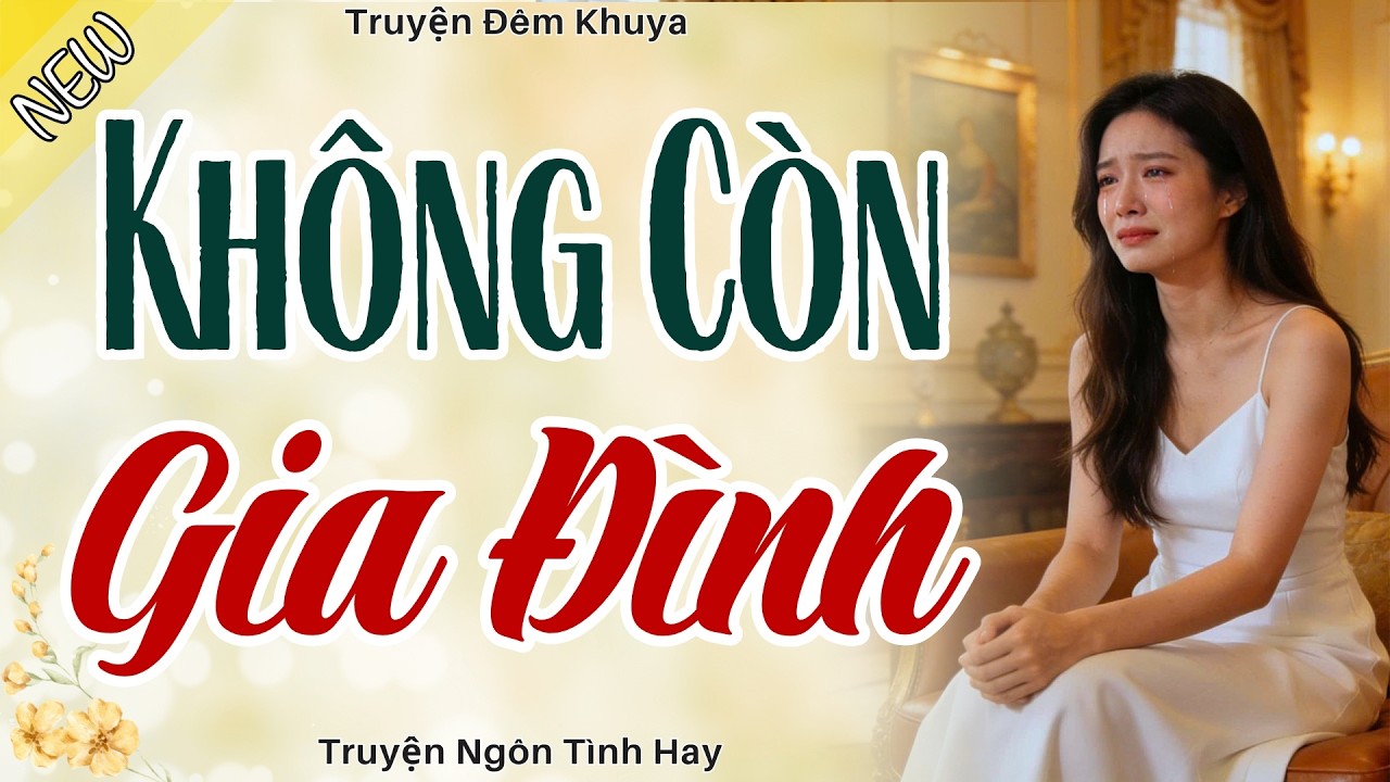 Truyện Hay Không Nên Bỏ Lỡ - KHÔNG CÒN GIA ĐÌNH - Truyện Hôn Nhân Hay Nhất 2026