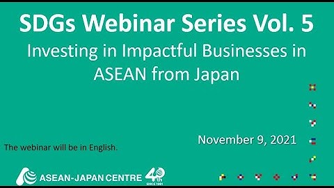 ASEAN SDGs Seminar Series Vol. 5: Investing in Impactful Businesses in ASEAN from Japan, Nov 9, 2021