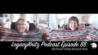 LegacyKnitz Podcast Episode 88: We Flush Toilets Around Here