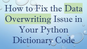 How to Fix the Data Overwriting Issue in Your Python Dictionary Code