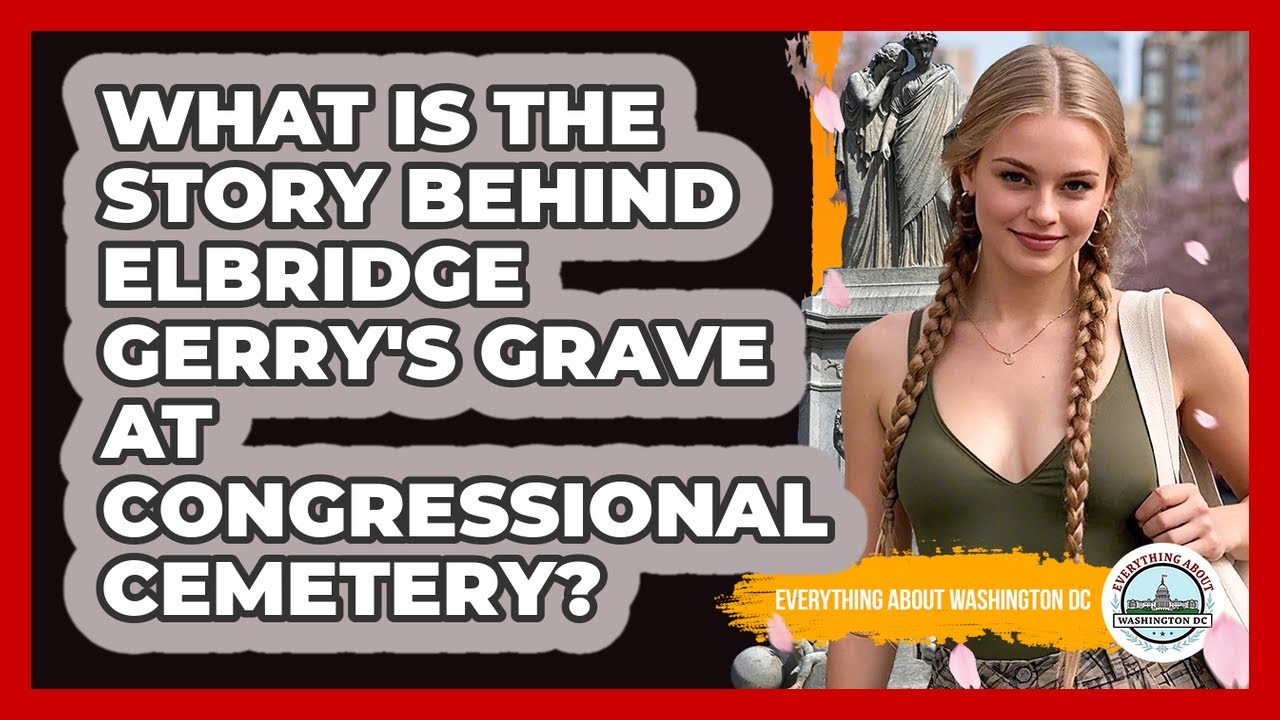 What Is The Story Behind Elbridge Gerry's Grave At Congressional Cemetery?