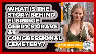 What Is The Story Behind Elbridge Gerry's Grave At Congressional Cemetery?