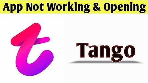 Tango App Not Working & Opening Crashing Problem Solved