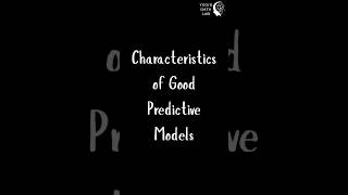 Characteristics of Good Predictive Models