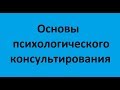 Основы психологического консультирования. Лекция 2. Динамика психологического консультирования