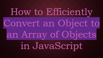 How to Efficiently Convert an Object to an Array of Objects in JavaScript