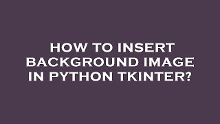 How to insert background image in python tkinter?