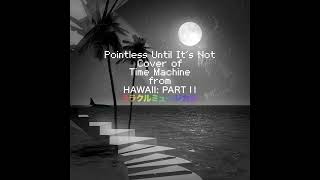Time Machine - Pointless Until Its Not Miracle Musical Cover